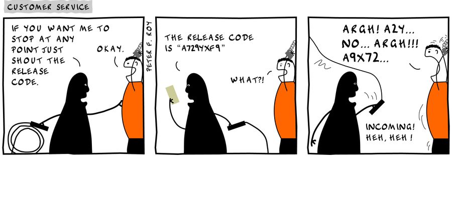 'If you want me to stop at any point just shout the release code.' - 'Okay.' - 'The release code is 'A729YXF9'' - 'What?!' - 'Incoming! Heh, heh!' - 'Argh! A2Y... No... Argh!!! A9X72...' - 