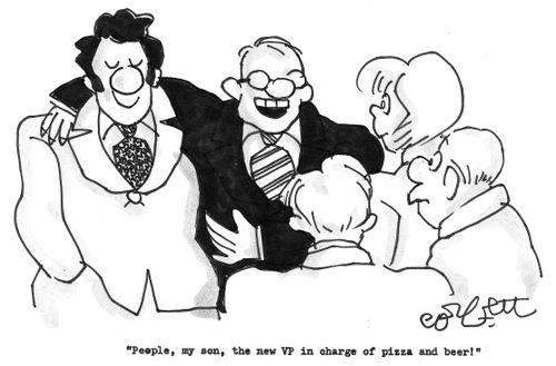 'People, my son, the new VP in charge of pizza and beer!'