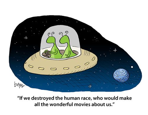 Aliens pondering the attack on civilization: If we destroyed the human race, who would make all the wonderful movies about us.'
