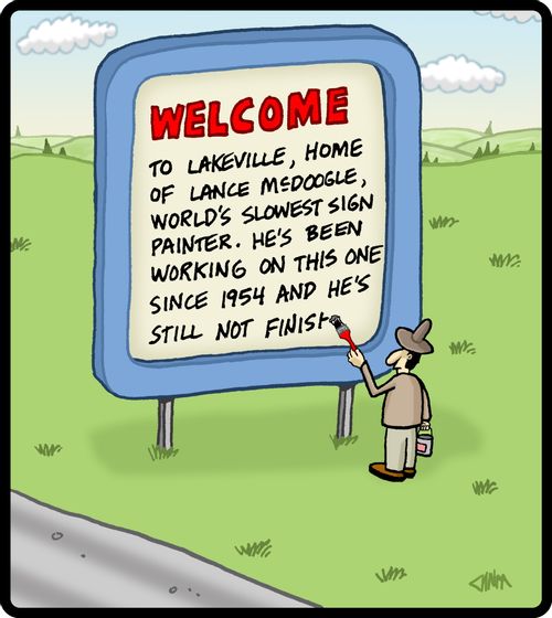 Welcome to Lakeveille, home of Lance McDoogle, world's slowest sign painter. He's been working on this one since 1954 and he's still not finish. . .