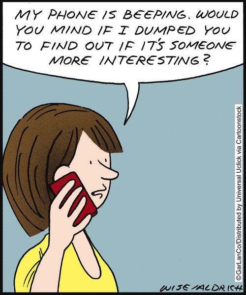 'My phone is beeping, would you mind if I dumped you to find out if it's someone more interesting?'
