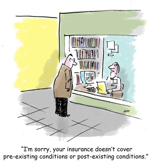 'I'm sorry, your insurance doesn't cover pre-existing conditions or post-existing conditions.'