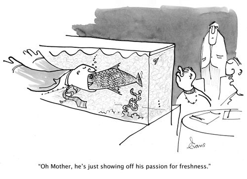 'Oh Mother, he's just showing off his passion for freshness.'