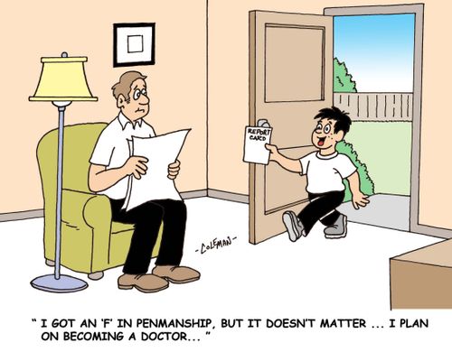 'I got an 'F' in penmanship, but it doesn't matter. I plan on becoming a doctor.'