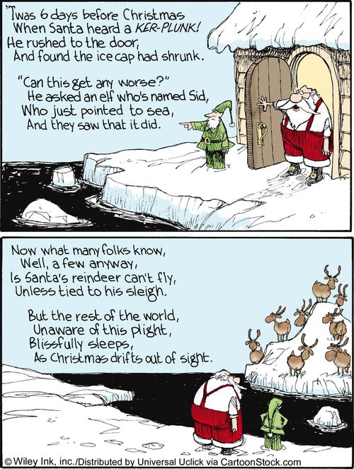 Twas 6 days before Christmas when Santa heard a ker-plunk! He rushed to the door, and found the ice cap had shrunk...