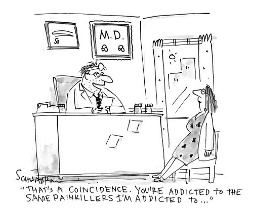 'That's a coincidence. You're addicted to the same painkillers I'm addicted to...'