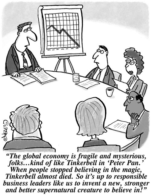 'The global economy is fragile and mysterious, folks... kind of like Tinkerbell in 'Peter Pan.' When people stopped believing in the magic, Tinkerbell almost died. So it's up to us to invent a better supernatural creature to believe in!'