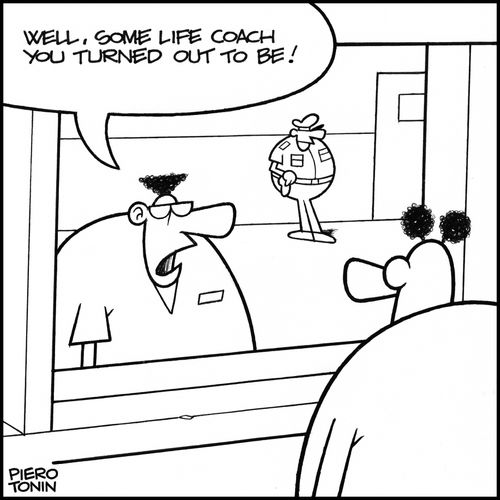 'Well, some life coach you turned out to be!'