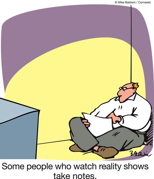 Some people who watch reality shows take notes.