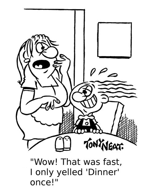 'Wow! That was fast, I only yelled 'Dinner' once!'
