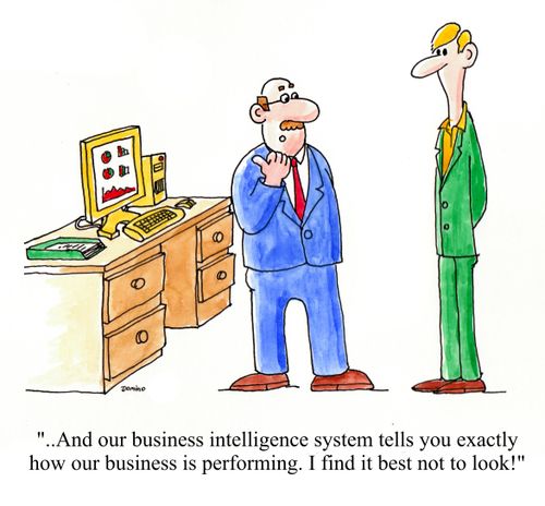 '...And our business intelligence system tells you exactly how our business is performing. I find it best not to look!'