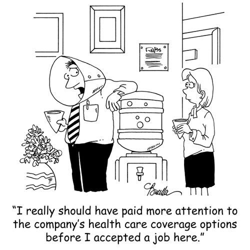 'I really should have paid more attention to the company's health care coverage options before I accepted a job here.'