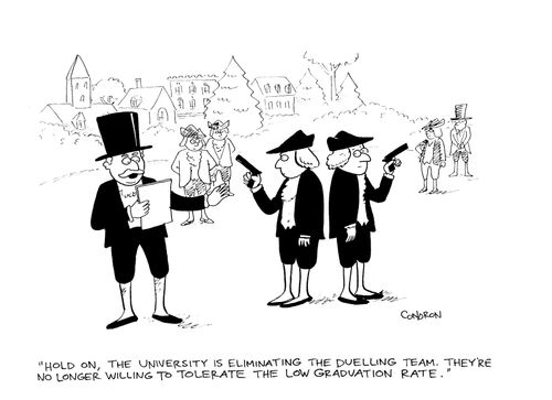 'Hold on, the university is eliminating the duelling team. They're no longer willing to tolerate the low graduation rate.'