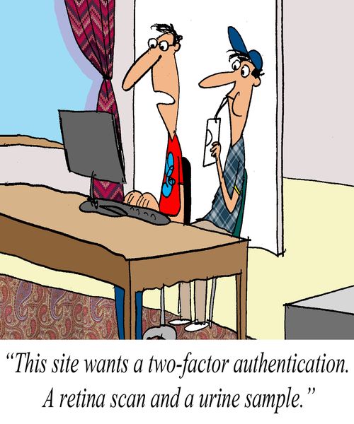 'This site wants a two-factor authentication. A retina scan and a urine sample.'