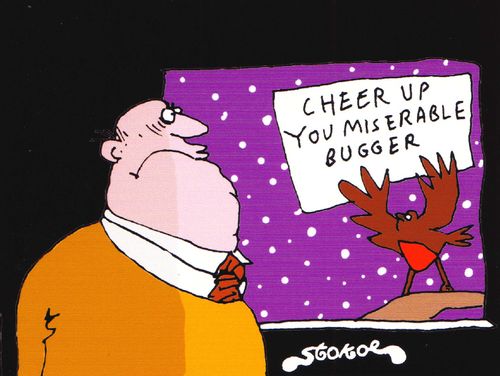 Cheer up you miserable bugger.
