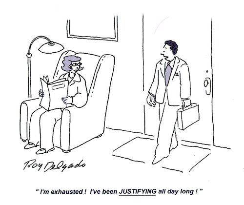 'I'm exhausted! I've been JUSTIFYING all day long!'