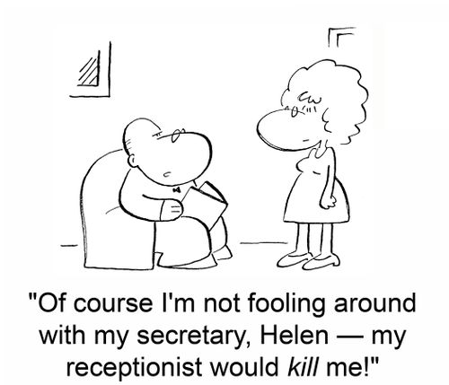 'Of course I'm not fooling around with my secretary, Helen -- my receptionist would kill me!'