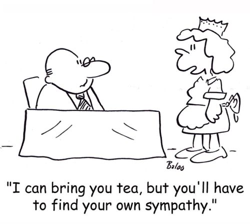 'I can bring you tea, but you'll have to find your own sympathy.'