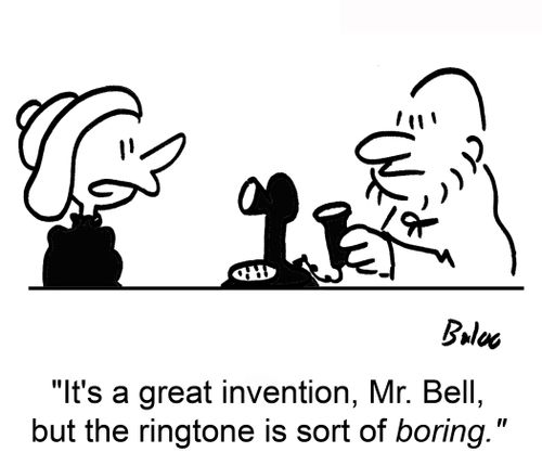 'It's a great invention, Mr. Bell, but the ringtone is sort of boring.'