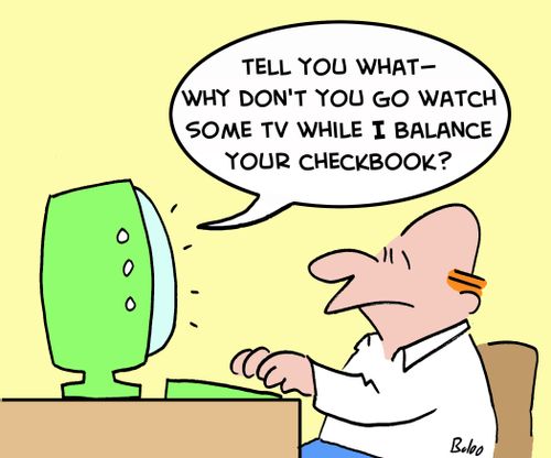 'Tell you what -- why don't you go watch some TV while I balance your checkbook?'