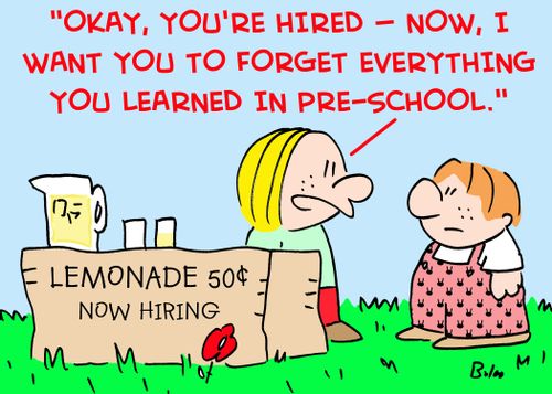 LEMONADE 50 CENTS, NOW HIRING, 'Okay, you're hired -- now, I want you to forget everything you learned in pre-school.'