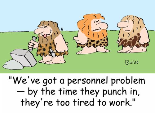 'We've got a personnel problem -- by the time they punch in, they're too tired to work.'