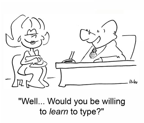 'Well... Would you be willing to learn to type?'