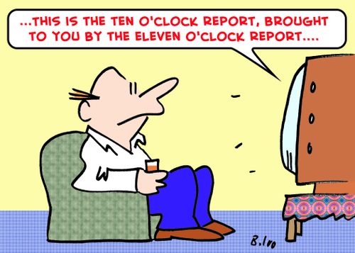 '...This is the Ten O'Clock Report, brought to you by the Eleven O'Clock Report....'
