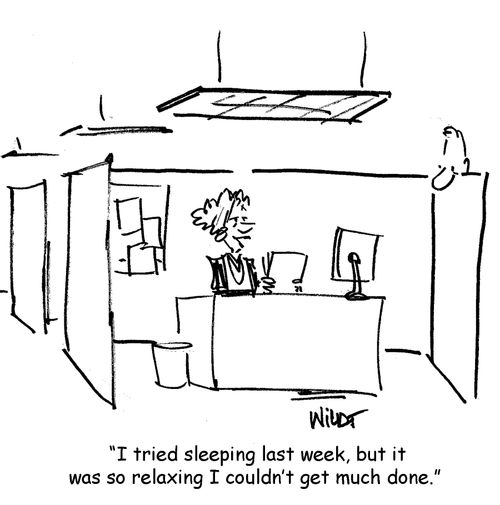 I tried sleeping last week, but it was so relaxing I couldn't get much done.