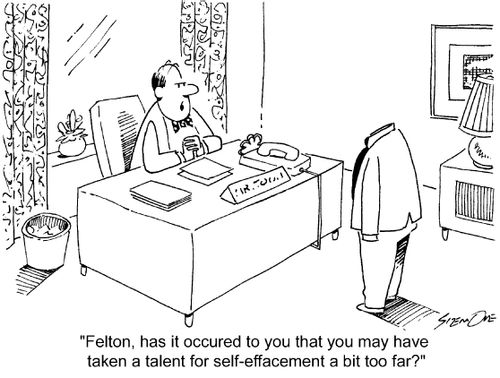 'Felton,has it occured to you that you may have taken a talent for self-effacement a bit too far?'