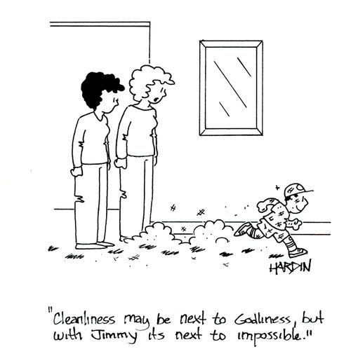 'Cleanliness may be next to godliness, but with Jimmy it's next to impossible.'