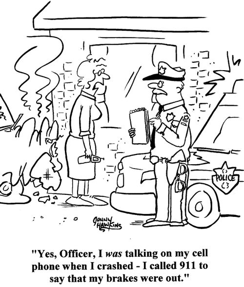 Yes officer, I was talking on my cell phone when I crashed - I called 911 to say that my brakes were out.
