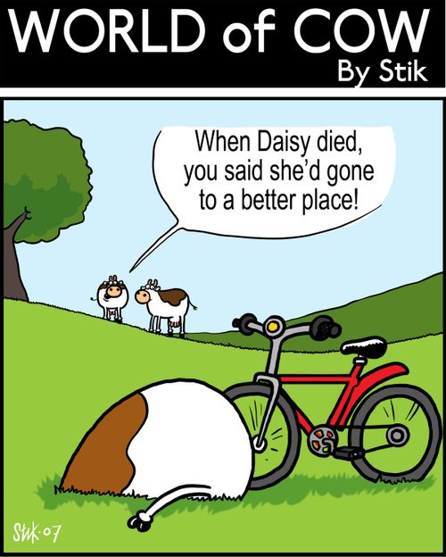 When Daisy died, you said she'd gone to a better place!