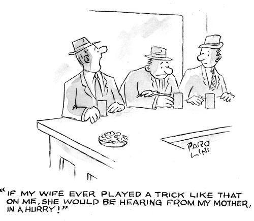 'If my wife ever played a trick like that on me, she would be hearing from my mother, in a hurry!'
