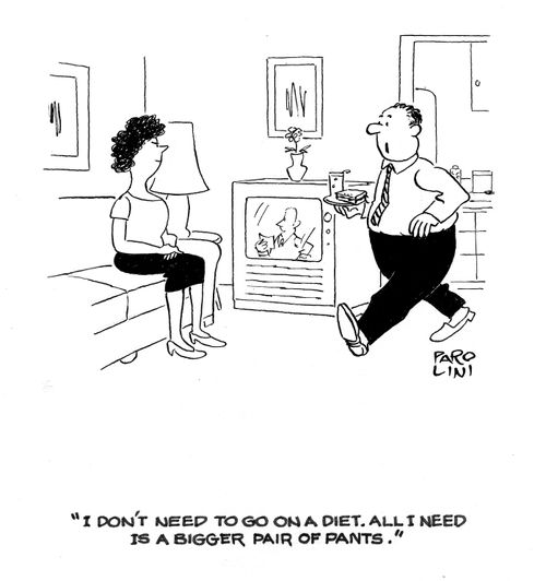 'I don't need to go on a diet. All I need is a bigger pair of pants.'