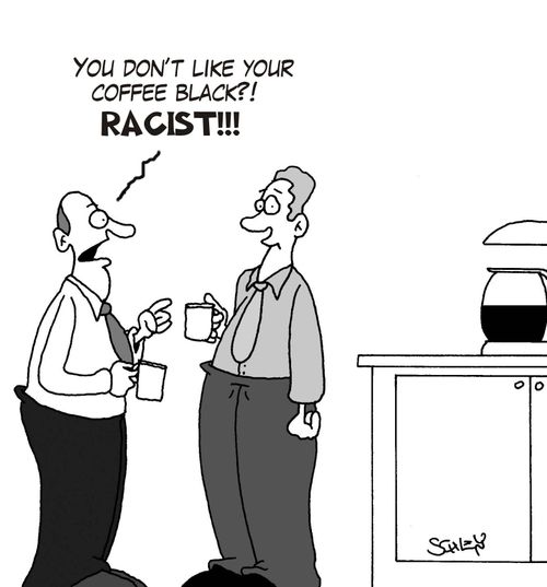 'You don't like your coffee black?! RACIST!'