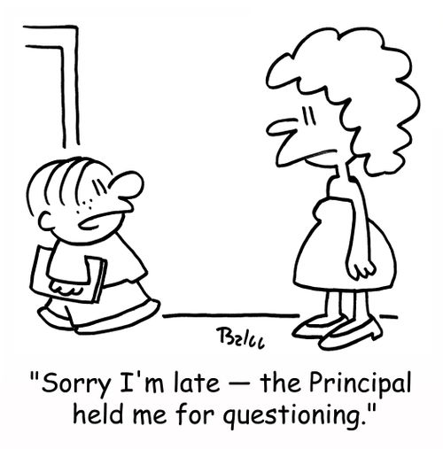 'Sorry I'm late -- the Principal held me for questioning.'
