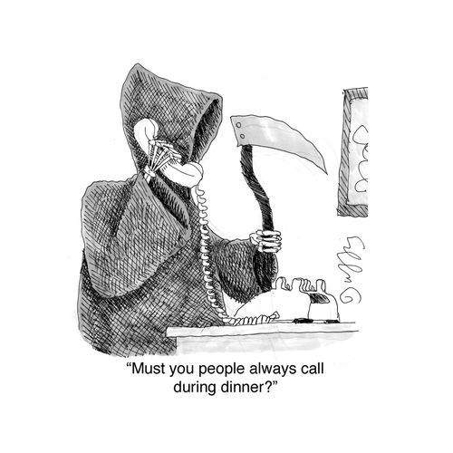 Must you people always call during dinner? - Grim Reaper on the phone.