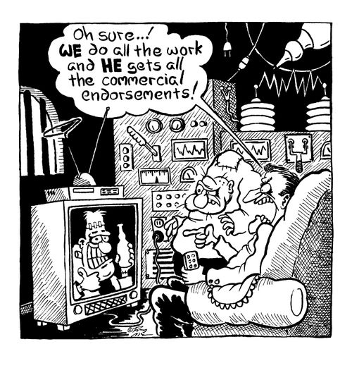 Oh sure...! We do all the work and he gets all the commercial endorsements!