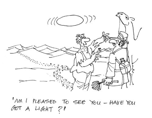 'Am I pleased to see you - have you got a light?'