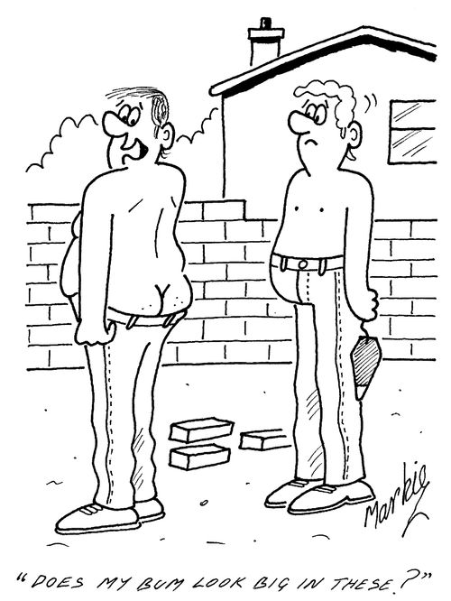 "Does my bum look big in these?"