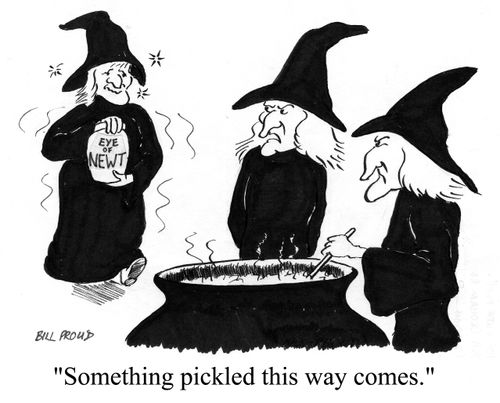 "Something pickled this way comes!"