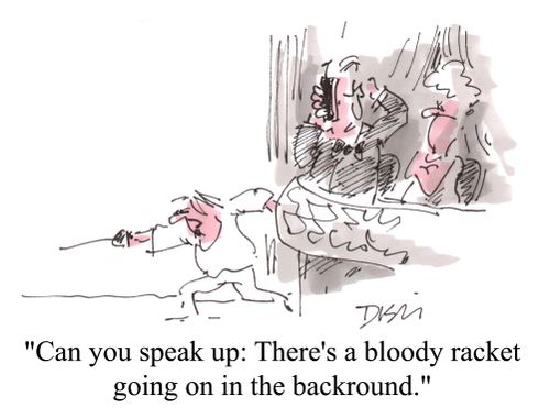 "Can you speak up: there's a bloody racket going on in the background."