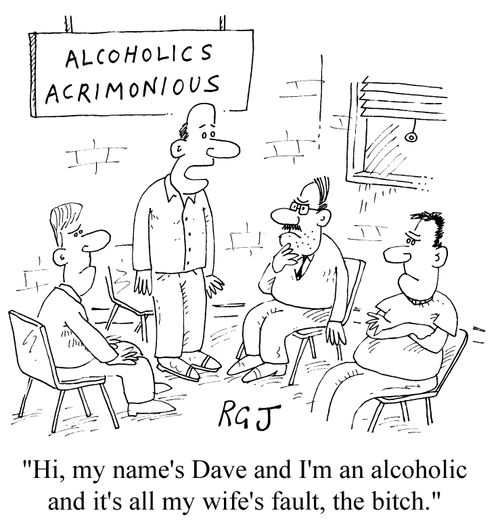 'Alcoholics Acrimonious' "It's all my wifes fault, the Bitch"