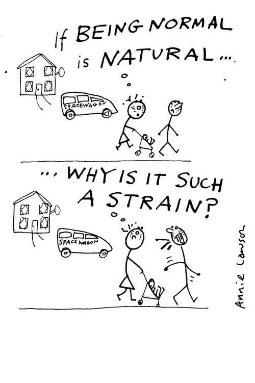 "If being normal is so natural.....why is it such a strain?"