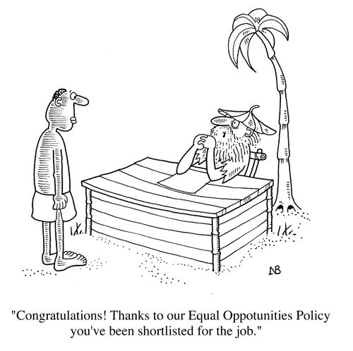 "Thanks to our equal opportunities polies you've been short listed for the job."