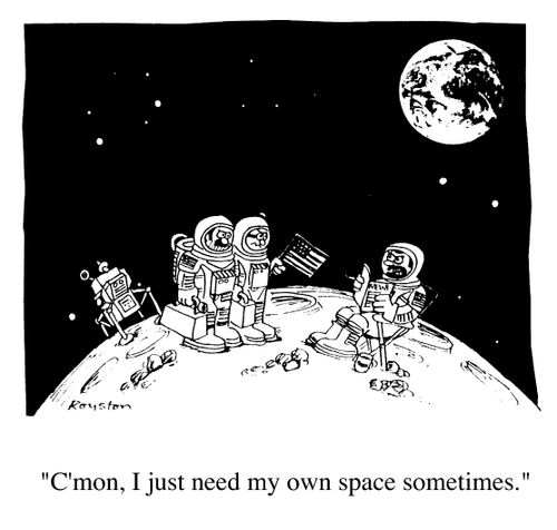 Men on moon, "C'mon, I just need my own space sometimes"