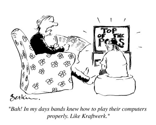 "Bah! in my day bands knew how to play their computers properly. Like Kraftwerk"