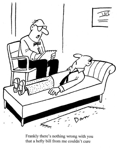 'Frankly there's nothing wrong with you that a hefty bill from me couldn't cure.'