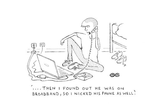 '...then I found out he was on broadband, so I nicked his phone as well.'